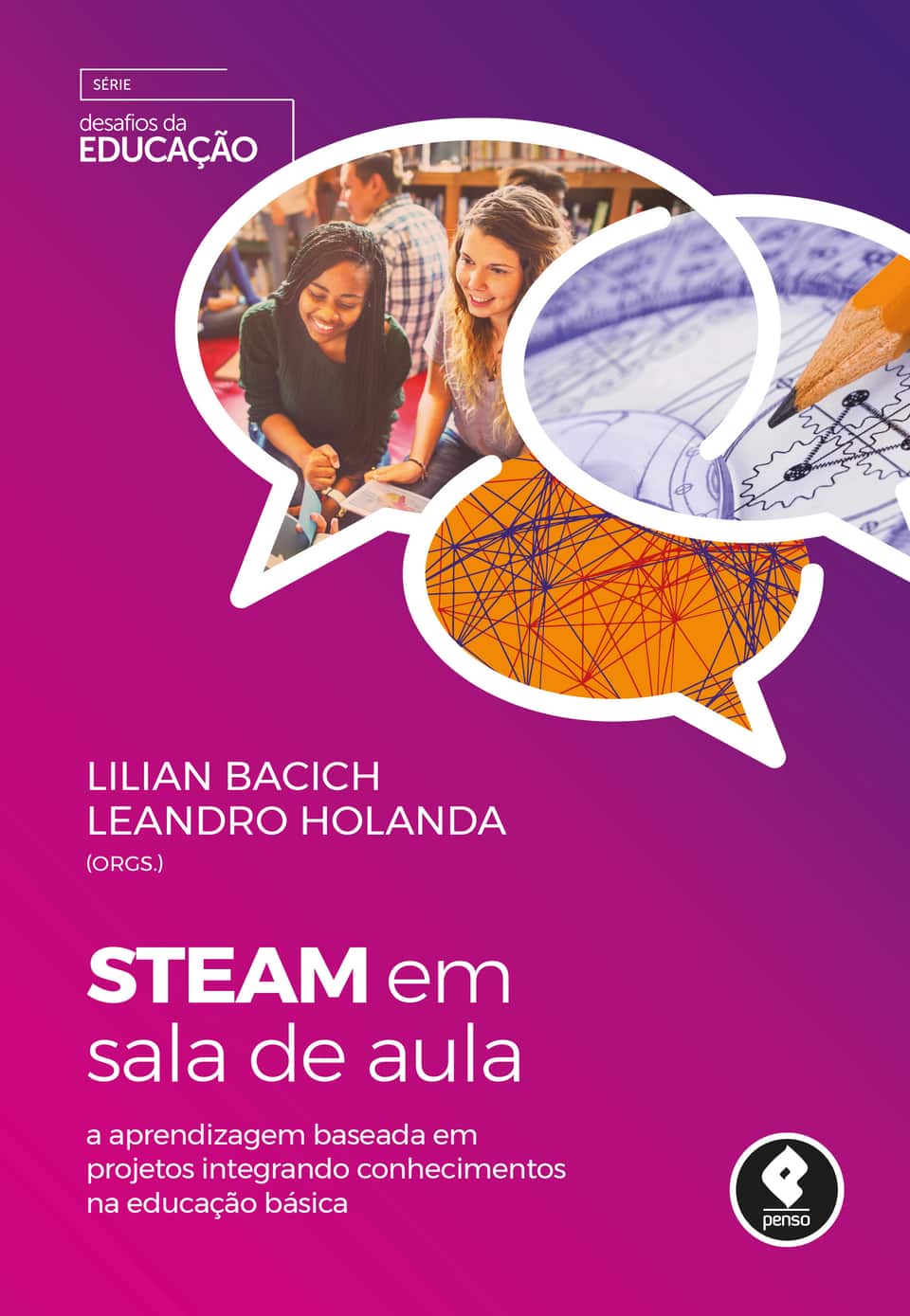Steam em sala de aula: a aprendizagem baseada em projetos integrando conhecimentos na educação básica - Bacich, Lilian (Autor), Holanda, Leandro