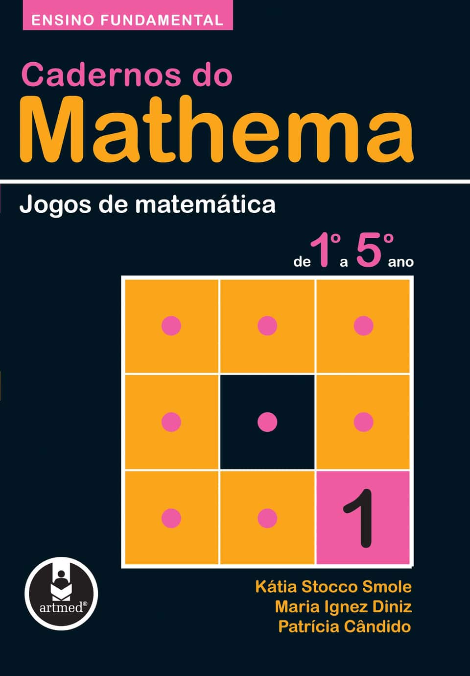Cadernos do mathema - ensino fundamental: volume 1 - jogos de matemática do 1º ao 5º ano - Smole, Kátia Cristina Stocco (Autor), Diniz, Maria Ignez de Souza Vieira (Autor), Cândido, Patrícia Terezinha