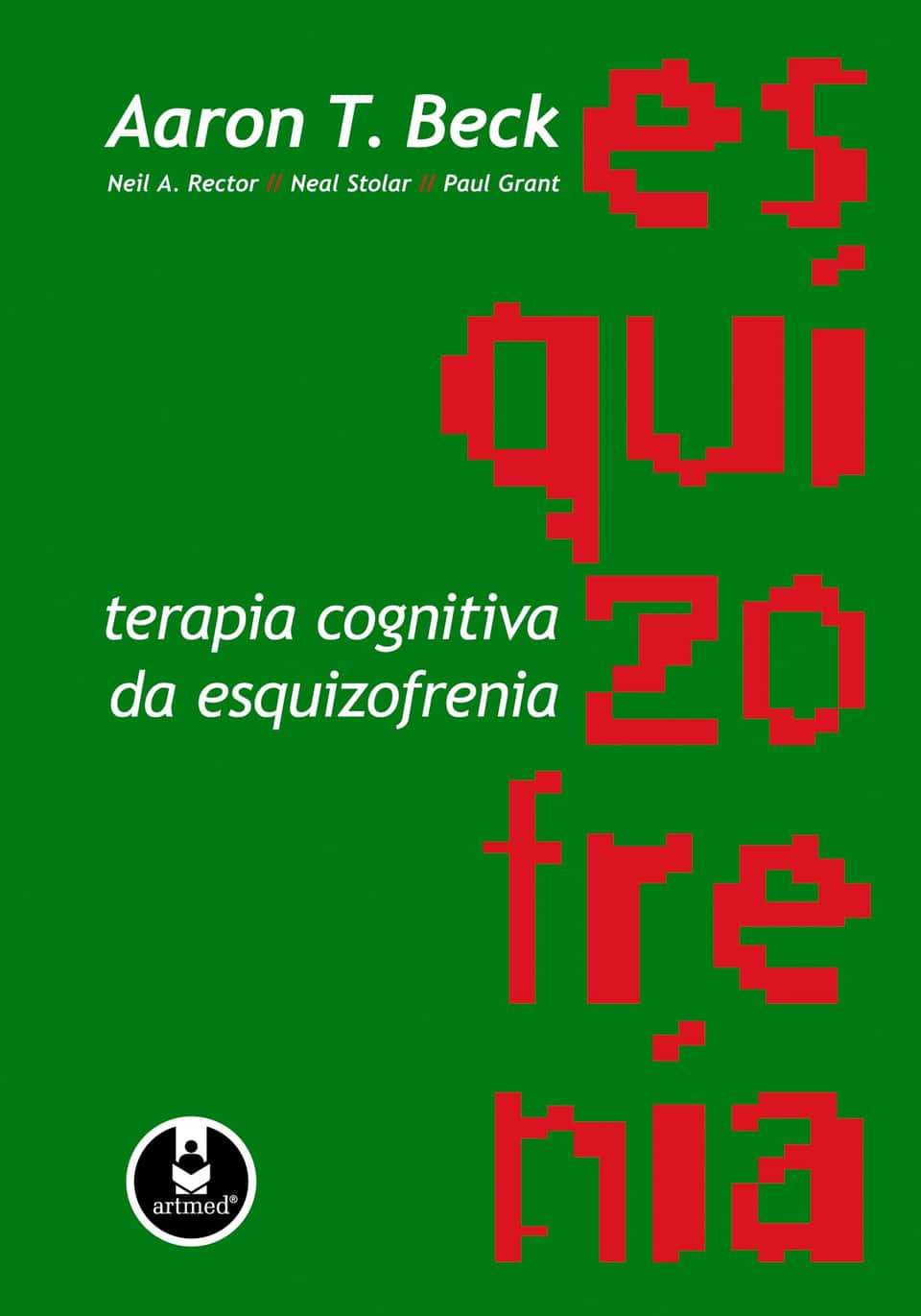 Terapia cognitiva da esquizofrenia: - Beck, Aaron T. (Autor), Rector, Neil A. (Autor), Stolar, Neal (Autor), Grant, Paul