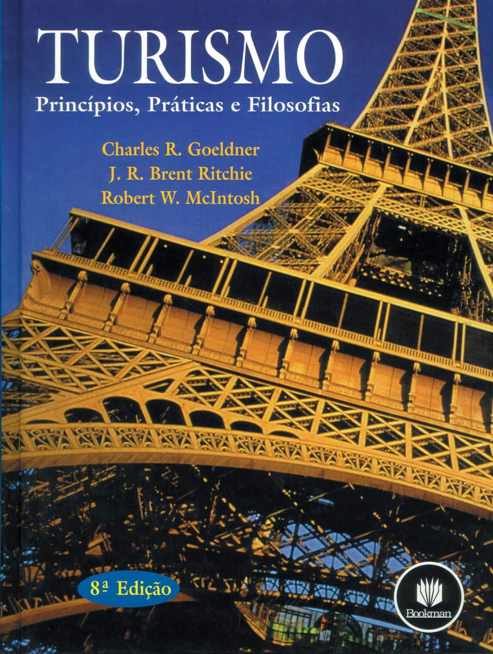 Turismo: princípios, práticas e filosofia - Goeldner, Charles R. (Autor), Ritchie, J. R. Brent (Autor), McIntosh, Robert W.