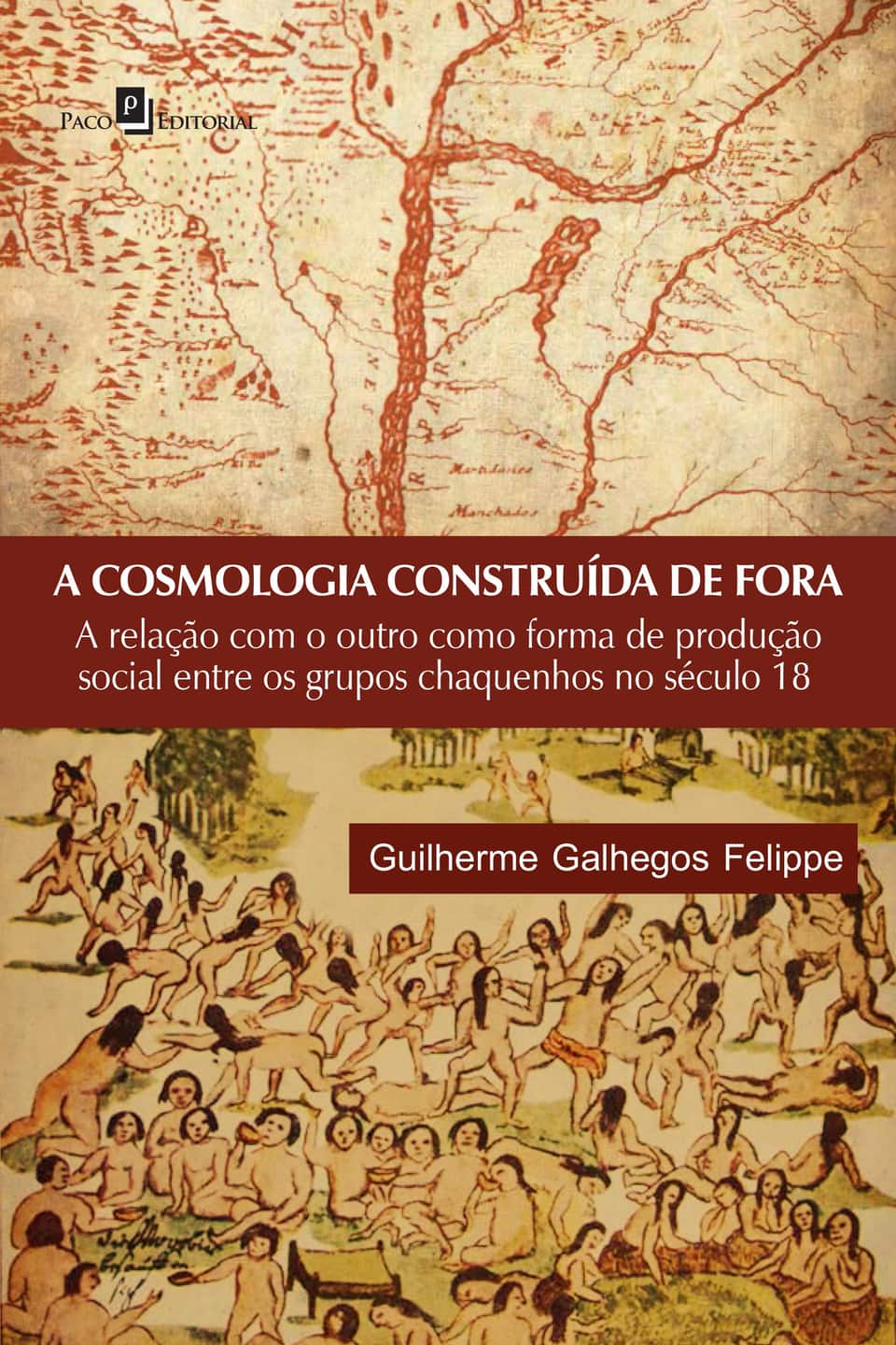A cosmologia construída de fora: a relação com o outro como forma de produção social entre os grupos chaquenhos no século 18 - Felippe