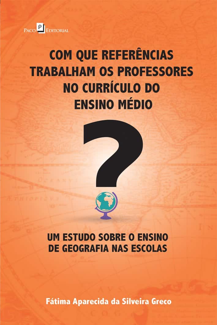Com que referências trabalham os professores no currículo do ensino médio?: um estudo sobre o ensino de geografia nas escolas - Greco